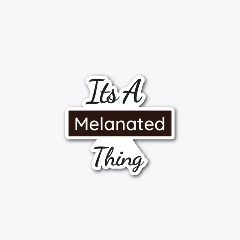 It's A Melanated Thing